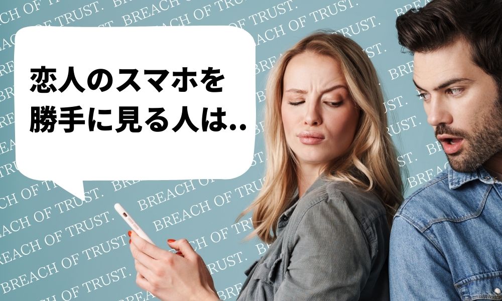 恋人のスマホを勝手に見た時点で、復縁はかなり厳しくなる理由